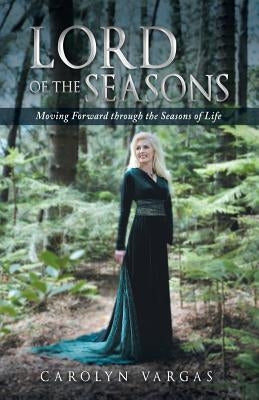 Lord of the Seasons: Moving Forward Through the Seasons of Life by Vargas, Carolyn