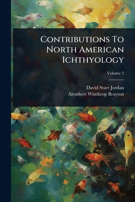 Contributions To North American Ichthyology by Jordan, David Starr