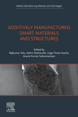 Additively Manufactured Smart Materials and Structures: Design, Processing, and Applications by Velu, Rajkumar