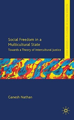 Social Freedom in a Multicultural State: Towards a Theory of Intercultural Justice by Nathan, G.
