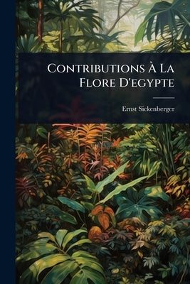 Contributions Ã La Flore D'egypte by Sickenberger, Ernst