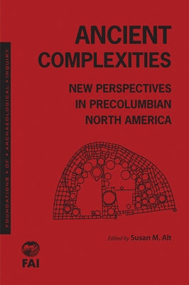 Ancient Complexities: New Perspectives in PreColumbian North America by Alt, Susan