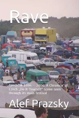 Rave: Czechtek 1994 - 2006: A Chronicle of Czech "Do-It-Yourself scene seen through its main festival by Prazsky, Alef