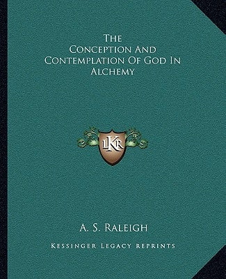 The Conception and Contemplation of God in Alchemy by Raleigh, A. S.