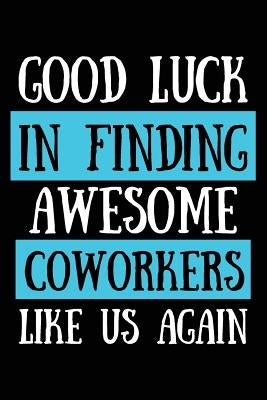 Good Luck In Finding Awesome Coworkers Like Us Again: Coworker farewell gag gift idea. Best gift for former coworkers and office colleagues, 6x9 inche by Time, Coworkers