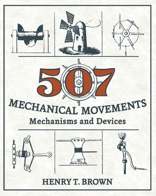 507 Mechanical Movements: Mechanisms and Devices by Brown, Henry T.