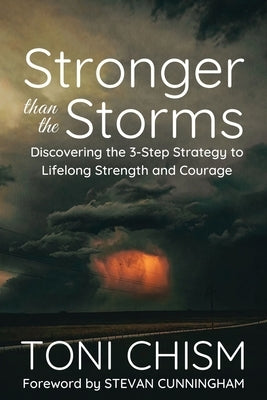 Stronger than the Storms: Discovering the 3-Step Strategy to Lifelong Strength and Courage by Chism, Toni