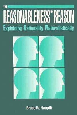 Reasonableness of Reason: Explaining Rationality Naturalistically by Passmore, John