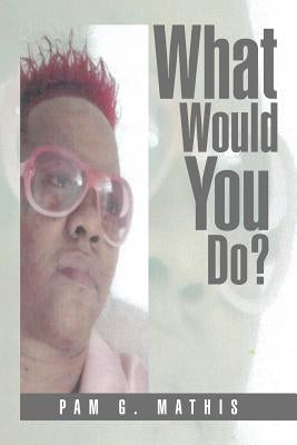 What Would You Do? by Mathis, Pam G.