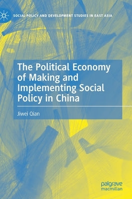 The Political Economy of Making and Implementing Social Policy in China by Qian, Jiwei
