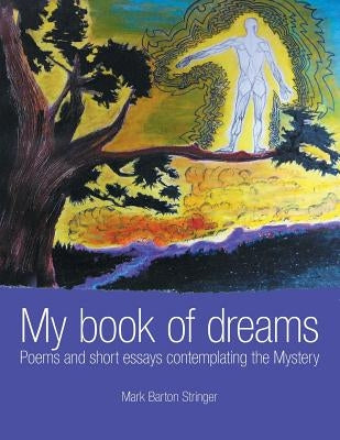 My book of dreams: Poems and short essays contemplating the Mystery by Stringer, Mark Barton