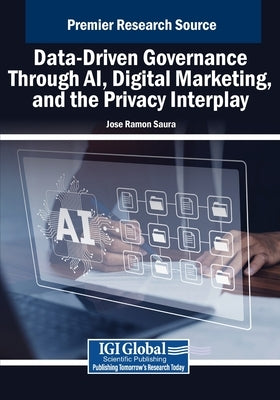 Data-Driven Governance Through AI, Digital Marketing, and the Privacy Interplay by Saura, José Ramón
