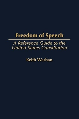 Freedom of Speech: A Reference Guide to the United States Constitution by Werhan, Keith