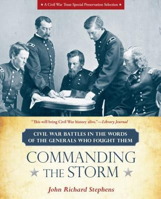 Commanding the Storm: Civil War Battles in the Words of the Generals Who Fought Them by Stephens, John Richard