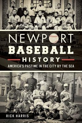 Newport Baseball History:: America's Pastime in the City by the Sea by Harris, Rick