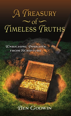 A Treasury of Timeless Truths: Enriching Insights from Scripture by Godwin, Ben
