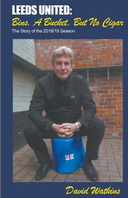 Leeds United: Bins, a Bucket, but No Cigar by Watkins, David