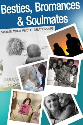 Besties, Bromances and Soulmates: Stories about Pivotal Relationships by Huck, Terri J.