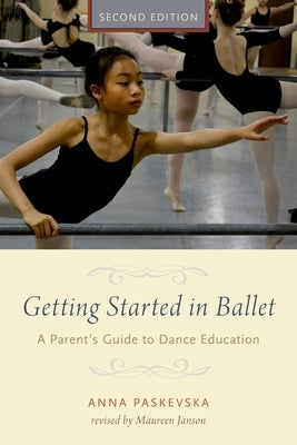 Getting Started in Ballet: A Parent's Guide to Dance Education by Paskevska, Anna
