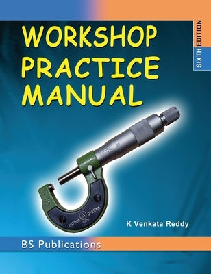 Workshop Practice Manual by Reddy, K. Venkata