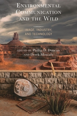 Environmental Communication and the Wild: Image, Industry, and Technology by Adamczyk, Christopher Lee