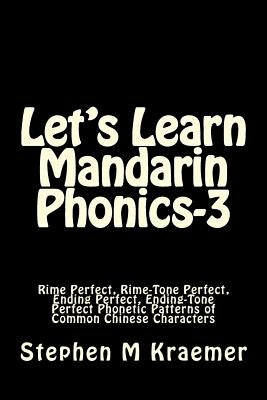 Let's Learn Mandarin Phonics-3: Rime Perfect, Rime-Tone Perfect, Ending Perfect, Ending-Tone Perfect Phonetic Patterns of Common Chinese Characters by Kraemer, Stephen M.
