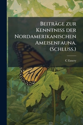 Beiträge zur Kenntniss der Nordamerikanischen Ameisenfauna. (Schluss.) by Emery, C.