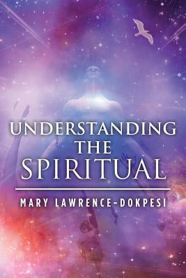 Understanding the Spiritual by Lawrence-Dokpesi, Mary