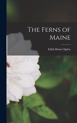 The Ferns of Maine by Ogden, Edith Bolan
