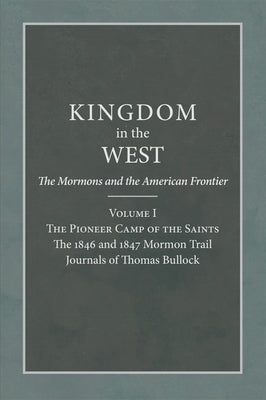 The Pioneer Camp of the Saints: The 1846 and 1847 Mormon Trail Journals of Thomas Bullock Volume 1 by Bagley, Will