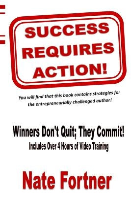 Success Requires Action: Strategies For The Entrepreneurial Challenged Author by Fortner, Nate