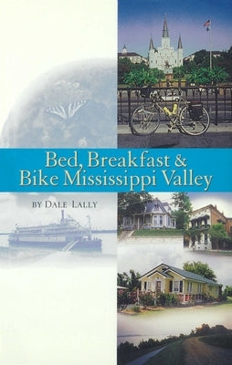 Bed, Breakfast & Bike Mississippi Valley by Lally, Dale