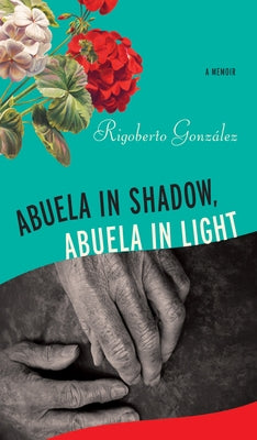 Abuela in Shadow, Abuela in Light by González, Rigoberto
