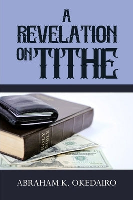 A Revelation On Tithe by Okedairo, Abraham K.