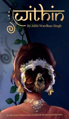Within: Short Stories for the Evolving Multicultural Woman by Singh, Aditi Wardhan