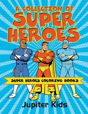 A Collection of Super Heroes: Super Heroes Coloring Books by Jupiter Kids