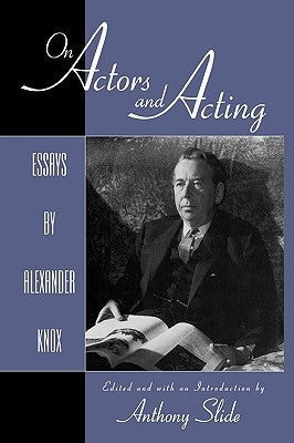 On Actors and Acting: Essays by Alexander Knox by Slide, Anthony