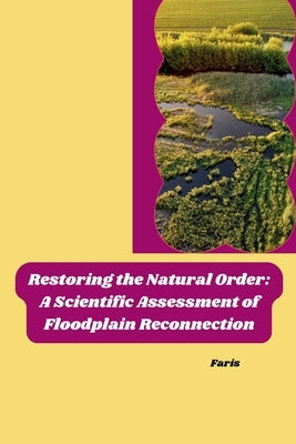 Restoring the Natural Order: A Scientific Assessment of Floodplain Reconnection by Faris