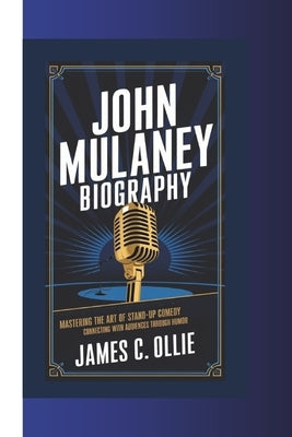 John Mulaney: Mastering the Art of Stand-Up ComedyConnecting with Audiences Through Humor. by C. Ollie, James