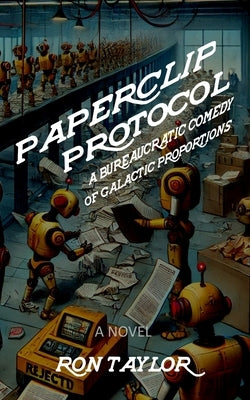 Paperclip Protocol: A Bureaucratic Comedy of Galactic Proportions (A Funny Science Fiction Novel) by Taylor, Ron