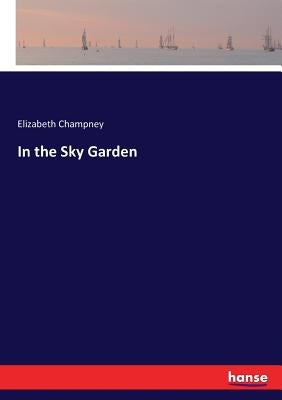 In the Sky Garden by Champney, Elizabeth