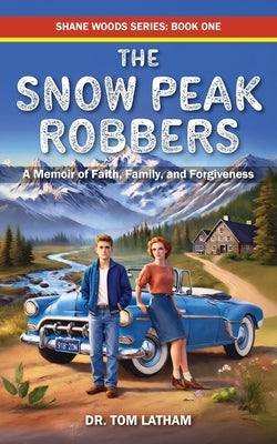 The Snow Peak Robbers: A Memoir of Faith, Family, and Forgiveness by Latham, Tom