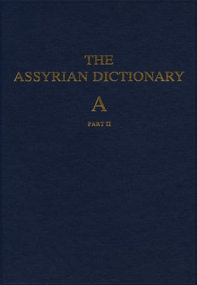 Assyrian Dictionary of the Oriental Institute of the University of Chicago, Volume 1, A, Part 2 by Roth, Martha T.