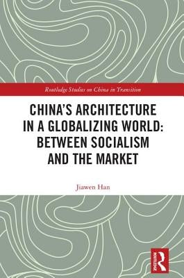 China's Architecture in a Globalizing World: Between Socialism and the Market by Han, Jiawen