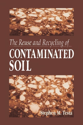 The Reuse and Recycling of Contaminated Soil by Testa, Stephen M.