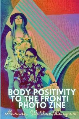 Pride Body Positivity To the Front! Zine by Wohlschlaeger, Marisa
