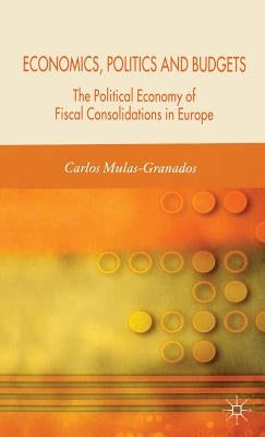 Economics, Politics and Budgets: The Political Economy of Fiscal Consolidations in Europe by Mulas-Granados, C.