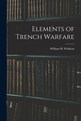 Elements of Trench Warfare by Waldron, William H. (William Henry)