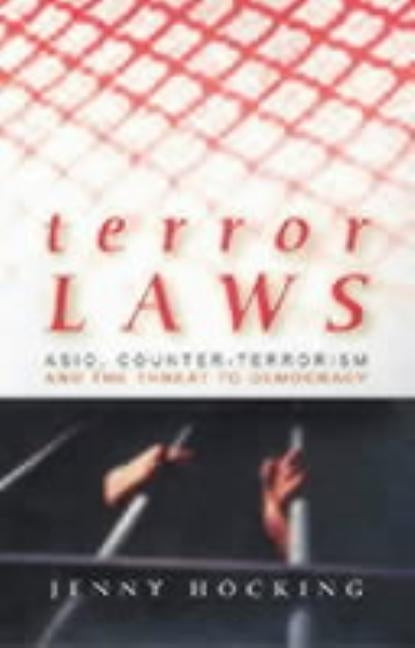 Terror Laws: Asio, Counter-Terrorism and the Threat to Democracy by Hocking, Jenny