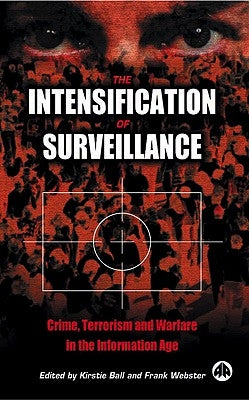 The Intensification of Surveillance: Crime, Terrorism and Warfare in the Information Age by Ball, Kirstie